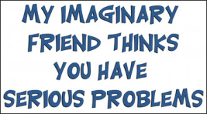 ... Crazy, Insane Mental Jokes Dysfunctions Disorders > Imaginary Friend