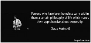 who have been homeless carry within them a certain philosophy of life ...