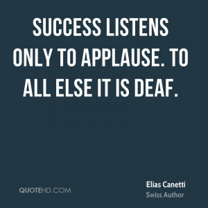 Success listens only to applause. To all else it is deaf.