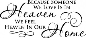 Because Someone We Love is in Heaven We Feel Heaven In Our Home