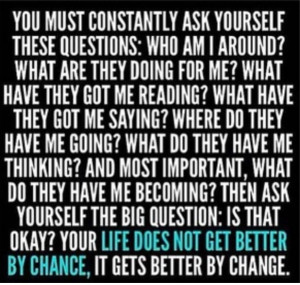 ... friends wisely. Make sure they are enhancing you and that you're doing
