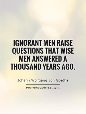 Wise Quotes Ignorant Quotes Question Quotes Johann Wolfgang Von Goethe ...