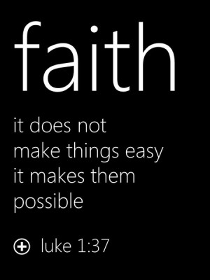 Faith.. it does not make things easy, it makes them possible.