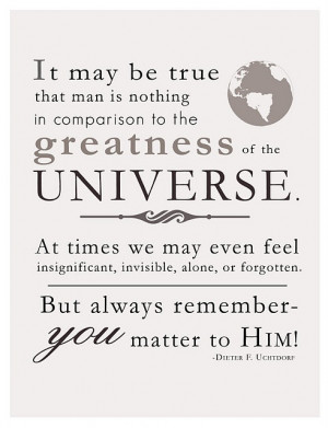You Matter- I loved this quote by President Dieter F. Uchtdorf