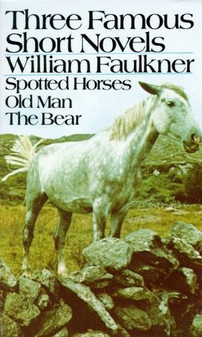 ... Short Novels: Spotted Horses / Old Man / The Bear” as Want to Read