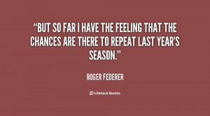 quote-Roger-Federer-but-so-far-i-have-the-feeling-14227.png