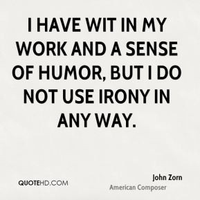 John Zorn - I have wit in my work and a sense of humor, but I do not ...