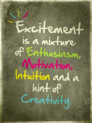 Excitement is a mixture of Enthusiasm, Motivation, Intuition and a ...