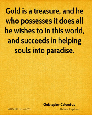 Gold Is A Treasure And He Who Possesses It Does All Wishes To In
