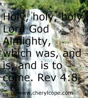 Holy, holy, holy, Lord God Almighty, which was, and is, and is to come ...