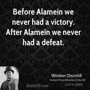 ... Alamein we never had a victory. After Alamein we never had a defeat