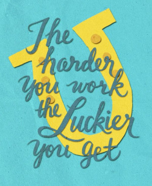 The harder you work, the luckier you get.” — Gary Player , a South ...