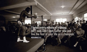 hated every minute of training, but I said, “Don’t quit. Suffer ...