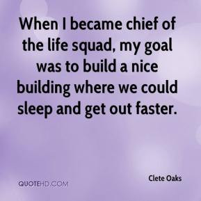 Clete Oaks When I became chief of the life squad my goal was to