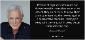 Persons of high self-esteem are not driven to make themselves superior ...