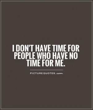 don't have time for people who have no time for me Picture Quote #1
