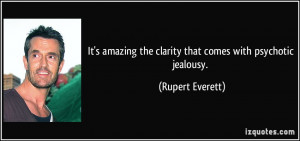 ... the clarity that comes with psychotic jealousy. - Rupert Everett