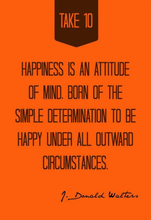 ... the simple determination to be happy under all outward circumstances