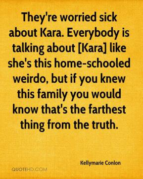Kellymarie Conlon - They're worried sick about Kara. Everybody is ...