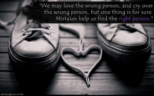 We may love the wrong person, and cry over the wrong person, but one ...