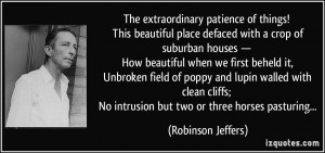 ... No intrusion but two or three horses pasturing... - Robinson Jeffers
