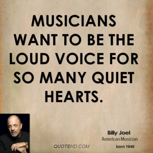 Musicians want to be the loud voice for so many quiet hearts.