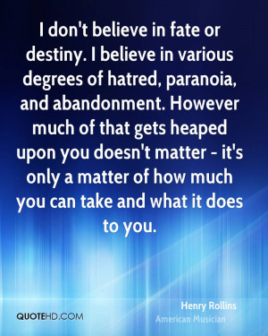 don't believe in fate or destiny. I believe in various degrees of ...