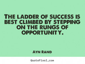 ladder of success is best climbed by stepping.. Ayn Rand great success ...