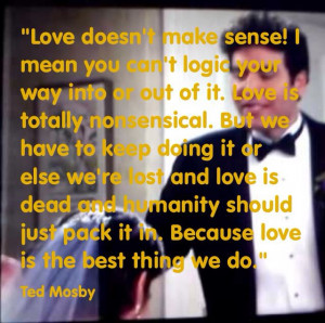 Ted Mosby is everything #HIMYM #love #quotes
