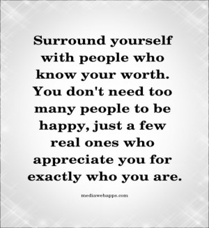 with people who know your worth. You don't need too many people ...