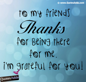 Thanks For Being There For Me Quotes To my friends thanks for being