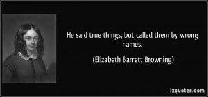 ... things, but called them by wrong names. - Elizabeth Barrett Browning