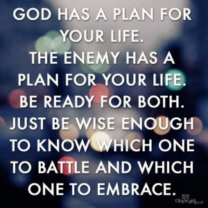 God has a plan for your life. The enemy has a plan for your life. Be ...