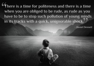 ... politeness and there is a time when you are obliged to be rude as rude