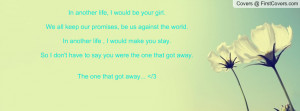 ... have to say you were the one that got away.The one that got away