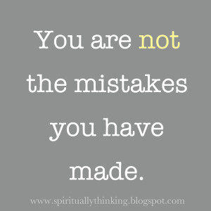 You are not the mistakes you have made.