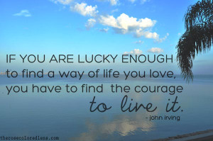 If you are lucky enough to find a way of life you love,
