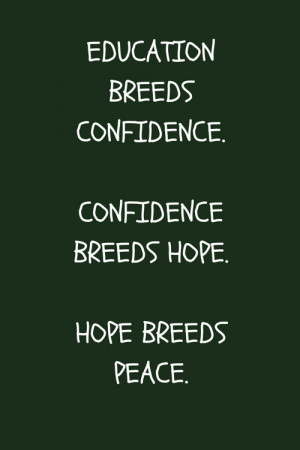 Education breeds confidence. Confidence breeds hope. Hope breeds peace ...