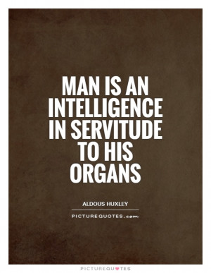 Intelligence Quotes Body Quotes Aldous Huxley Quotes
