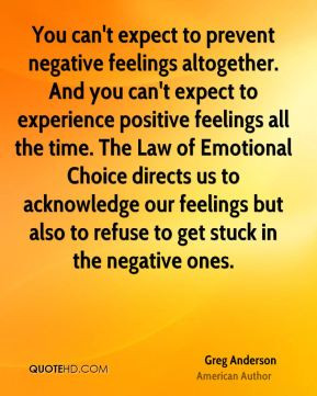 Greg Anderson - You can't expect to prevent negative feelings ...