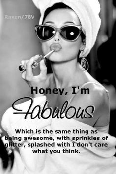 Honey I'm fabulous.... More