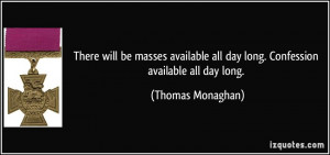 ... all day long. Confession available all day long. - Thomas Monaghan