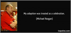 My adoption was treated as a celebration. - Michael Reagan