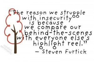 ... -the-scenes with everyone else’s highlight reel.~ Steven Furtick