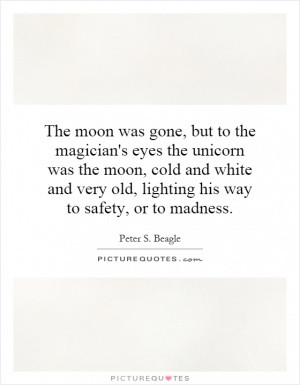 The moon was gone, but to the magician's eyes the unicorn was the moon ...