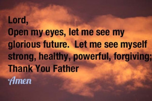Lord, Open my eyes, let me see my glorious future. Let me see myself ...