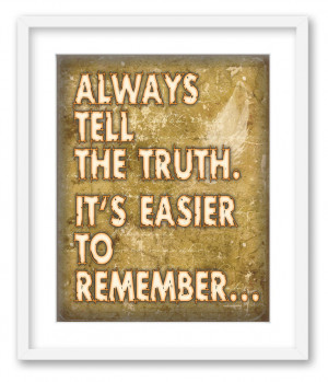 Always Tell The Truth. It’s Easier To Remember
