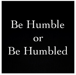 Be humble.