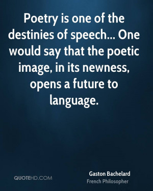 ... say that the poetic image, in its newness, opens a future to language