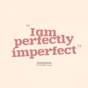 Go Back > Gallery For > Perfectly Imperfect Quotes